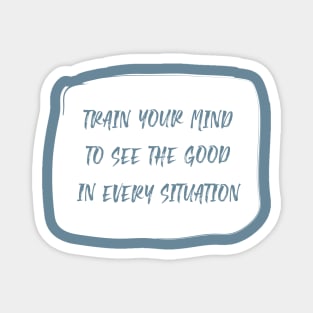 Train Your Mind To See The Good In Every Situation white Magnet