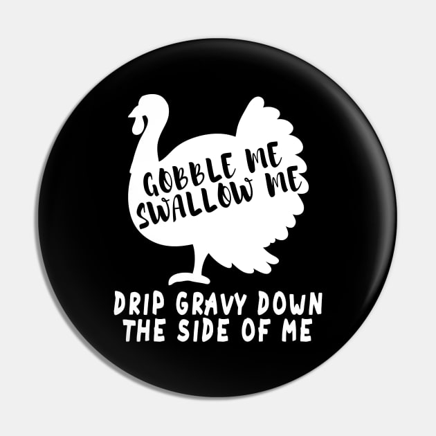 Gobble Me Swallow Me Drip Gravy Down The Side Of Me Turkey Pin by Herotee