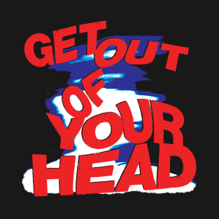 Get out of your Head T-Shirt