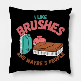 I Like Brushes And Maybe 3 People Pillow