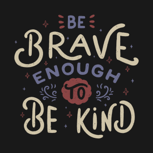 Be Brave Enough To Be Kind T-Shirt