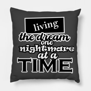 Living the dream one nightmare at a time Pillow