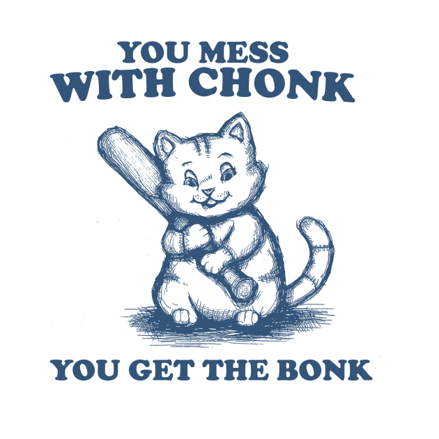 Funny Chonky Cat - Mess with Chonk you get the Bonk, Retro Cartoon by Y2KSZN