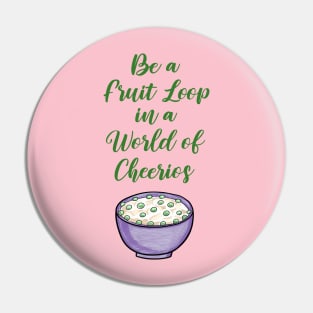 Be a Fruit Loop in a World of Cheerios – Fun and Colorful Design Pin