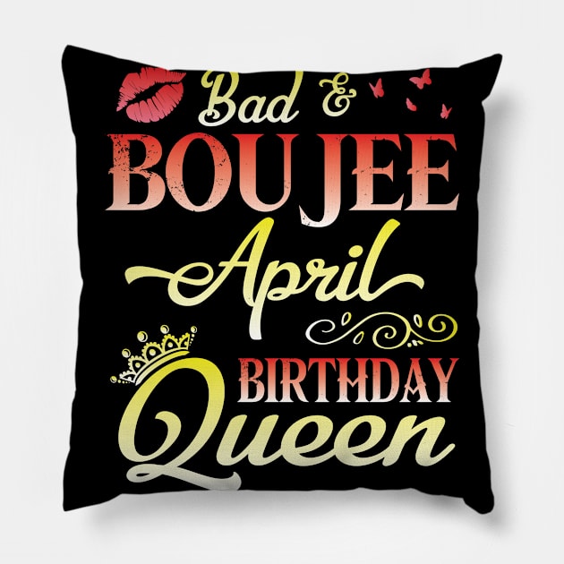 Bad And Boujee April Birthday Queen Happy Birthday To Me Nana Mom Aunt Sister Cousin Wife Daughter Pillow by bakhanh123