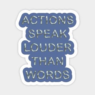 Actions speak louder than words Magnet