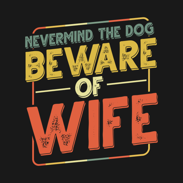 Never Mind The Dog Beware Of Wife - Funny Dogs by Danielle Shipp