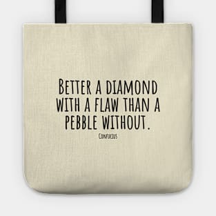 Better-a-diamond-with-a-flaw-than-a-pebble-without.(Confucius) Tote