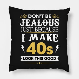 Don't be jealous just Because I make 40s look this good Pillow