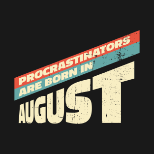 Procrastinators are born in August T-Shirt