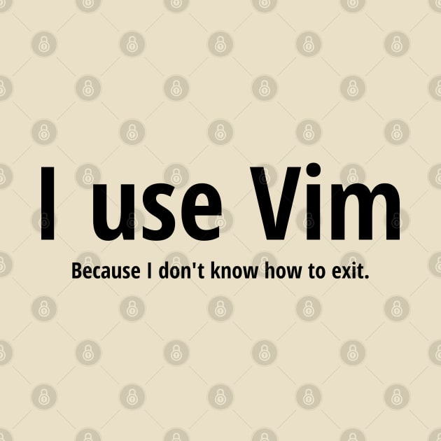 I use Vim Because I don't know how to quit Black Text Design by geeksta