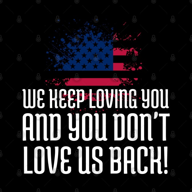 We Keep Loving you and you don't love us back, American Flag, Black Lives Matter, Black History by UrbanLifeApparel