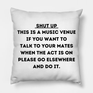 Shut Up This Is A Music Venue If You Want To Talk To Your Mates Pillow