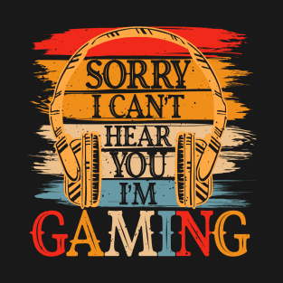 Sorry I Can't Hear You I'm Gaming, Funny Gamer Gifts, Gaming T-Shirt