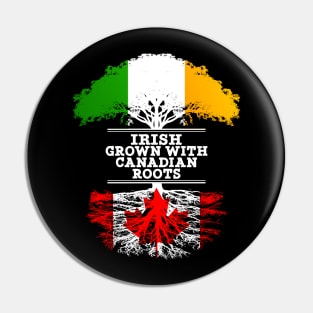 Irish Grown With Canadian Roots - Gift for Canadian With Roots From Canada Pin