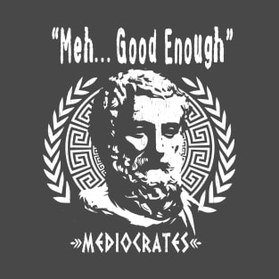 Greek Philosopher MEDIOCRATES - "Meh, Good Enough" T-Shirt