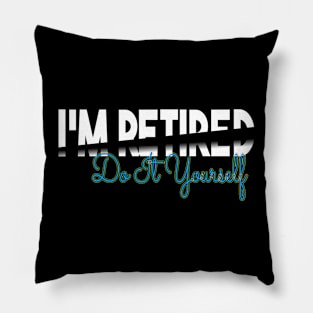 I'm Retired Do It Yourself Pillow