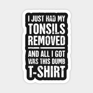 I Just Had My Tonsils Removed Magnet