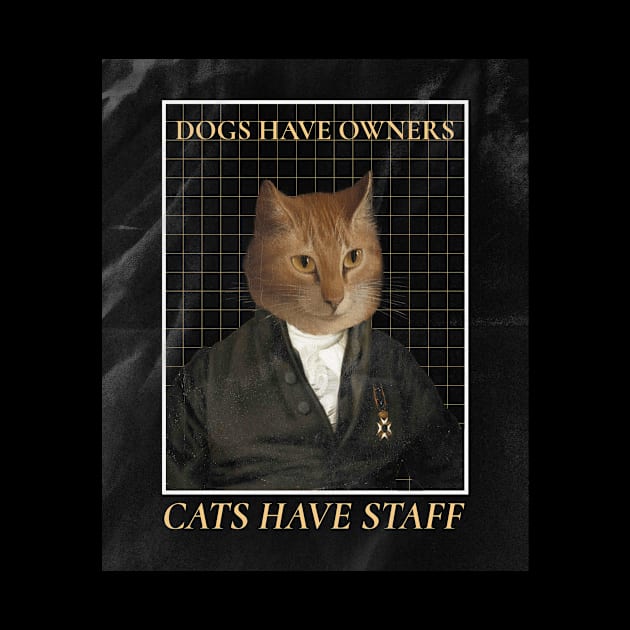 Dogs Have Owners Cats Have Staff by ROXYCITY