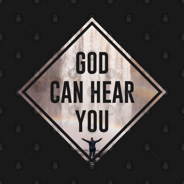 Christian Quote Saying: God Can Hear You by ChristianLifeApparel