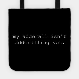 My Adderall isn't Adderalling Yet Tote