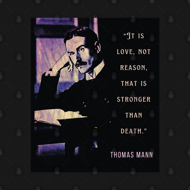 Copy of Thomas Mann portrait and quote: It is love, not reason, that is stronger than death. by artbleed