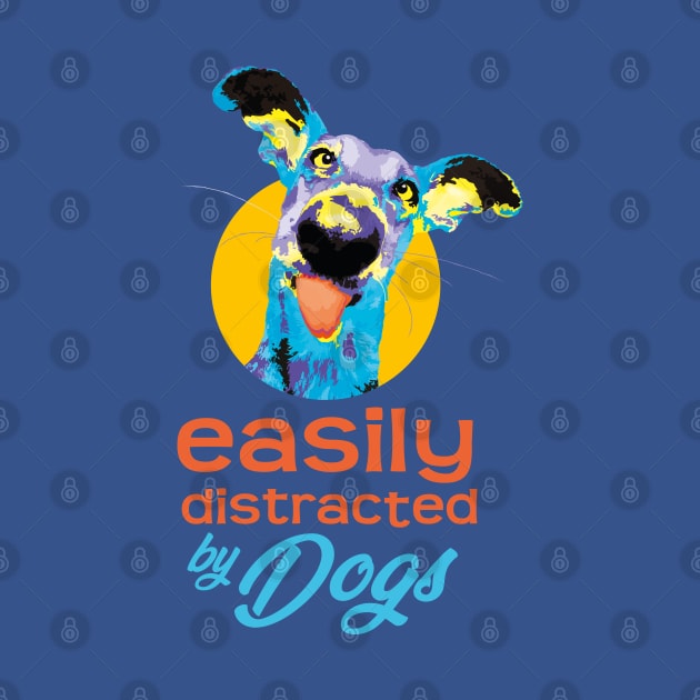 Easily Distracted By Dogs - Vibrant1 by steve@artlife-designs.com