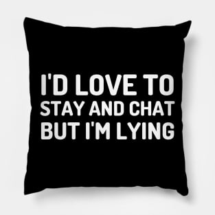 I'd Love To Stay And Chat But I'm Lying Pillow