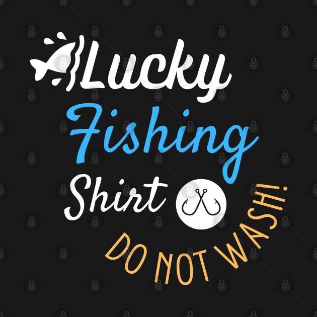 Lucky Fishing Shirt Do Not Wash - Gift For Fish Fishing Lovers, Fisherman by Famgift