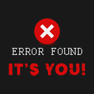 Error found! It's you T-Shirt