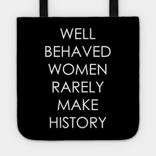 Well Behaved Women Rarely Make History Tote