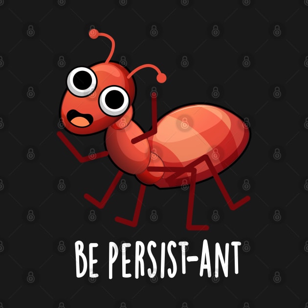 Be Persist-ant Cute Positive Ant Pun by punnybone
