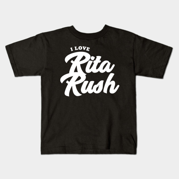 I Love Rita Rush Celebrity Kids T Shirt Teepublic