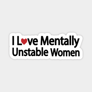 I Love Mentally Unstable Women - funny quote Magnet