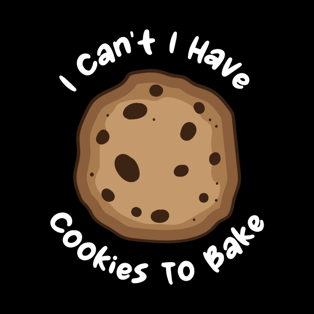 I Can't I Have Cookies To Bake by maxcode