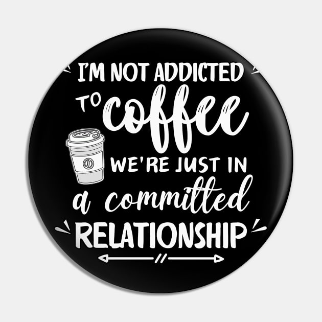 I'm not addicted to coffee. We're just in a committed relationship - white pattern Pin by Angela Whispers