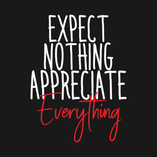 EXPECT NOTHING APPRECIATE EVERYTHING T-Shirt