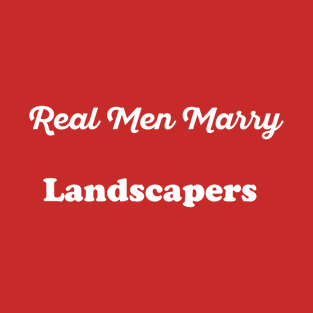 Real Men Marry Landscapers Gift for Husband T-Shirt T-Shirt