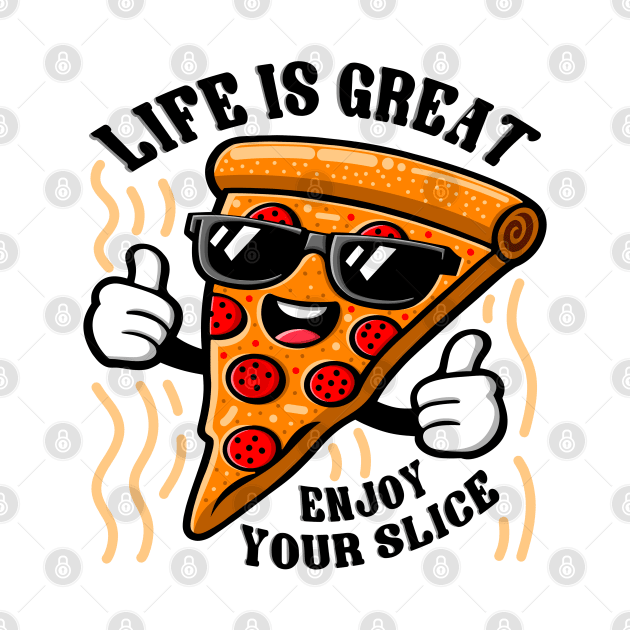 Funny Pizza Character, Life is Great Enjoy Your Slice by ilhnklv