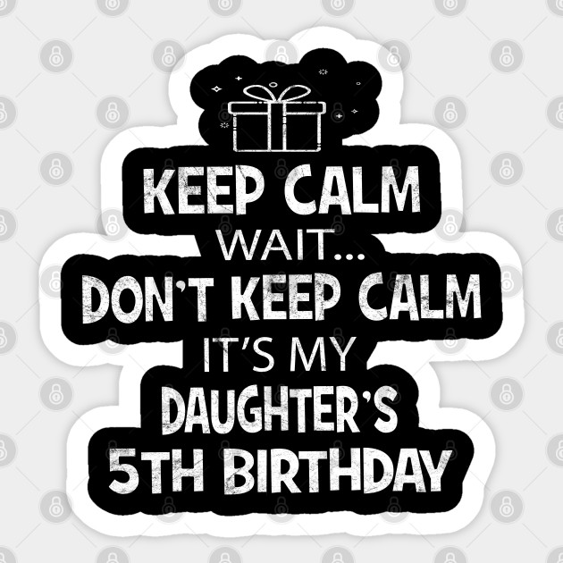 Keep Calm It S My Daughter 5th Birhday Girl 5 Years Old Gift Gift Idea Sticker Teepublic
