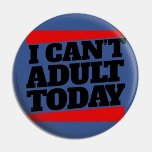 I Cant Adult Today 3 Pin