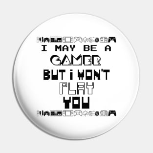 I may be a gamer but i won't play you Pin