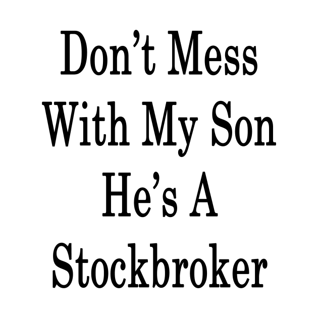 Don't Mess With My Son He's A Stockbroker by supernova23