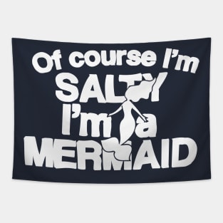 Of course I'm salty I'm a Mermaid Tapestry