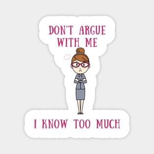 Don't argue with me i know too much Magnet