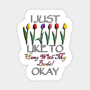 Funny Gardener Quote: I Just Like TO Hang With My Buds Okay! Cute Spring Flowers Magnet