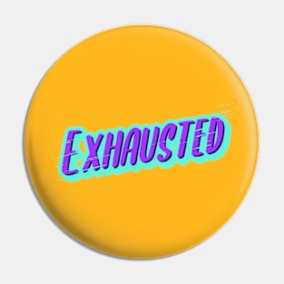 Exhausted Pin