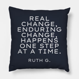 Real change, enduring change, happens one step at a time RBG Pillow