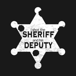 I Shot the Sheriff and His Deputy T-Shirt