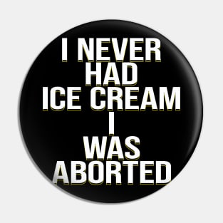 I never had ice cream I was aborted Pin